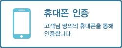 휴대폰 인증:고객님 명의의 휴대폰을 통해 인증합니다.